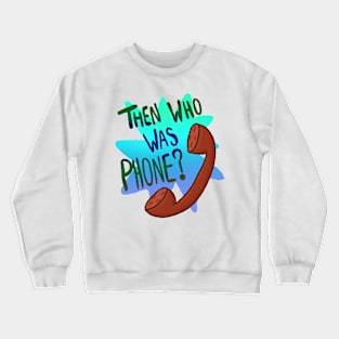 Then Who Was Phone? (Blue Version) Crewneck Sweatshirt